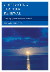 Title: Cultivating Teacher Renewal: Guarding Against Stress and Burnout, Author: Barbara Larrivee