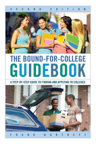 Title: The Bound-for-College Guidebook: A Step-by-Step Guide to Finding and Applying to Colleges, Author: Frank Burtnett