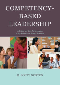 Title: Competency-Based Leadership: A Guide for High Performance in the Role of the School Principal, Author: M. Scott Norton