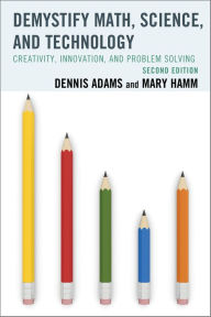 Title: Demystify Math, Science, and Technology: Creativity, Innovation, and Problem-Solving, Author: Dennis Adams