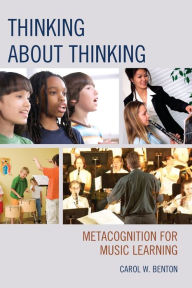 Title: Thinking about Thinking: Metacognition for Music Learning, Author: Carol Benton