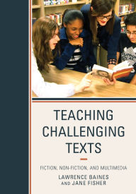 Title: Teaching Challenging Texts: Fiction, Non-fiction, and Multimedia, Author: Lawrence Baines