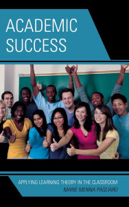 Title: Academic Success: Applying Learning Theory in the Classroom, Author: Marie Menna Pagliaro