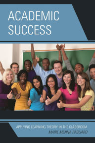 Title: Academic Success: Applying Learning Theory in the Classroom, Author: Marie Menna Pagliaro
