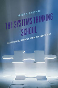 Title: The Systems Thinking School: Redesigning Schools from the Inside-Out, Author: Peter A Barnard