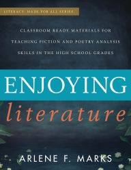 Title: Enjoying Literature: Classroom Ready Materials for Teaching Fiction and Poetry Analysis Skills in the High School Grades, Author: Arlene F. Marks