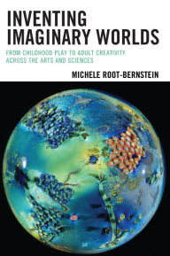 Title: Inventing Imaginary Worlds: From Childhood Play to Adult Creativity Across the Arts and Sciences, Author: Michele Root-Bernstein