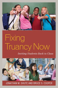 Title: Fixing Truancy Now: Inviting Students Back to Class, Author: Jonathan Shute