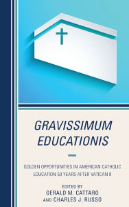 Title: Gravissimum Educationis: Golden Opportunities in American Catholic Education 50 Years after Vatican II, Author: Gerald M. Cattaro