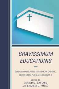 Title: Gravissimum Educationis: Golden Opportunities in American Catholic Education 50 Years after Vatican II, Author: Gerald M. Cattaro