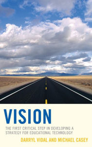 Title: Vision: The First Critical Step in Developing a Strategy for Educational Technology, Author: Darryl Vidal