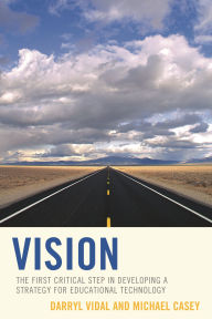 Title: Vision: The First Critical Step in Developing a Strategy for Educational Technology, Author: Darryl Vidal