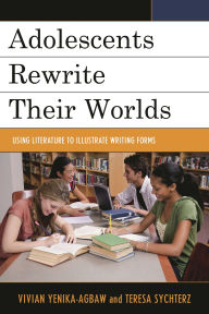 Title: Adolescents Rewrite their Worlds: Using Literature to Illustrate Writing Forms, Author: Donna-Marie Cole-Malott