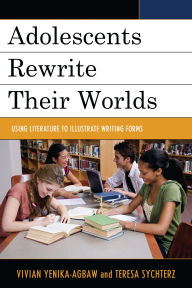 Title: Adolescents Rewrite their Worlds: Using Literature to Illustrate Writing Forms, Author: Donna-Marie Cole-Malott