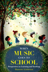 Title: When Music Goes to School: Perspectives on Learning and Teaching, Author: Danette Littleton