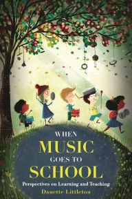 Title: When Music Goes to School: Perspectives on Learning and Teaching, Author: Danette Littleton