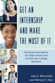 Title: Get an Internship and Make the Most of It: Practical Information for High School and Community College Students, Author: Joan E. McLachlan