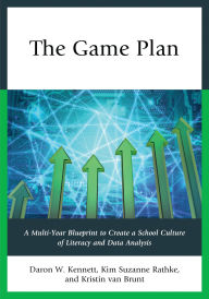 Title: The Game Plan: A Multi-Year Blueprint to Create a School Culture of Literacy and Data Analysis, Author: Daron W. Kennett