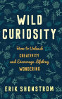 Wild Curiosity: How to Unleash Creativity and Encourage Lifelong Wondering