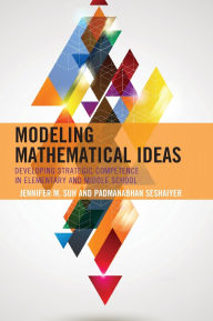 Title: Modeling Mathematical Ideas: Developing Strategic Competence in Elementary and Middle School, Author: Jennifer M. Suh