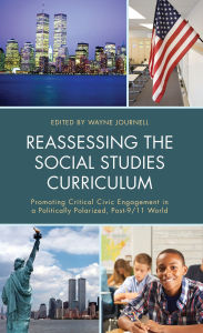 Title: Reassessing the Social Studies Curriculum: Promoting Critical Civic Engagement in a Politically Polarized, Post-9/11 World, Author: Wayne Journell