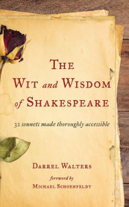 Title: The Wit and Wisdom of Shakespeare: 32 Sonnets Made Thoroughly Accessible, Author: Darrel Walters