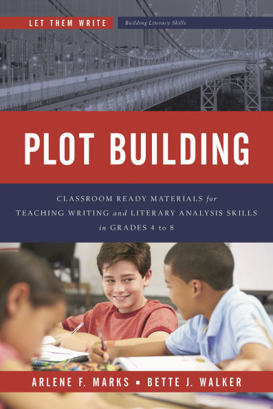 Plot Building: Classroom Ready Materials for Teaching Writing and Literary Analysis Skills in Grades 4 to 8