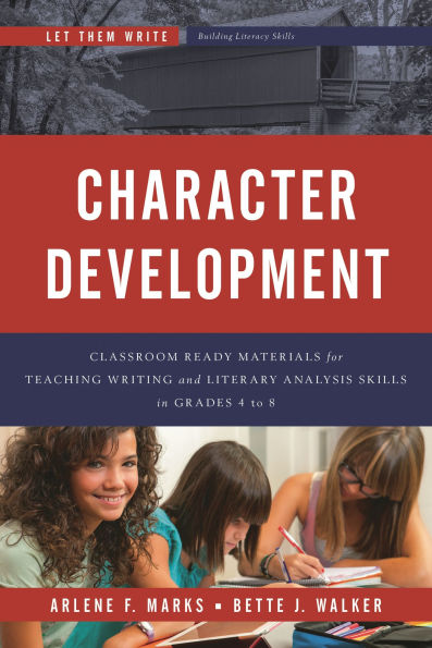 Character Development: Classroom Ready Materials for Teaching Writing and Literary Analysis Skills in Grades 4 to 8