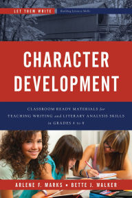 Title: Character Development: Classroom Ready Materials for Teaching Writing and Literary Analysis Skills in Grades 4 to 8, Author: Arlene F. Marks