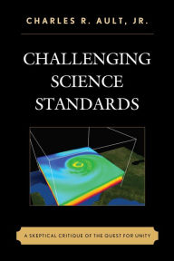 Title: Challenging Science Standards: A Skeptical Critique of the Quest for Unity, Author: Charles R. Ault Jr.