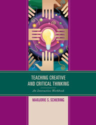 Title: Teaching Creative and Critical Thinking: An Interactive Workbook, Author: Marjorie S. Schiering