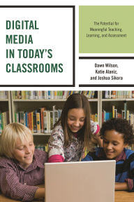 Title: Digital Media in Today's Classrooms: The Potential for Meaningful Teaching, Learning, and Assessment, Author: Dawn Wilson