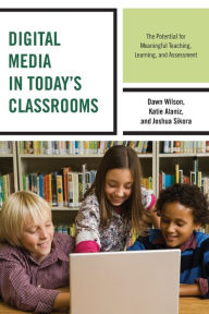 Title: Digital Media in Today's Classrooms: The Potential for Meaningful Teaching, Learning, and Assessment, Author: Dawn Wilson