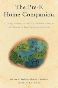 Title: The Pre-K Home Companion: Learning the Importance of Early Childhood Education and Choosing the Best Program for Your Family, Author: Sherelyn R. Kaufman