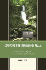 Title: Confucius in the Technology Realm: A Philosophical Approach to your School's Ed Tech Goals, Author: Darryl Vidal