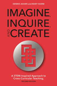 Title: Imagine, Inquire, and Create: A STEM-Inspired Approach to Cross-Curricular Teaching, Author: Dennis Adams