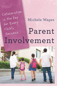 Title: Parent Involvement: Collaboration Is the Key for Every Child's Success, Author: Michele Wages