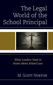 Title: The Legal World of the School Principal: What Leaders Need to Know about School Law, Author: M. Scott Norton