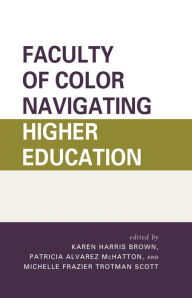 Title: Faculty of Color Navigating Higher Education, Author: Karen Harris Brown