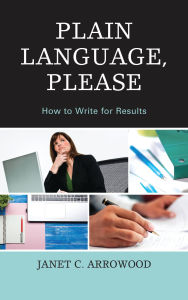 Title: Plain Language, Please: How to Write for Results, Author: Janet C. Arrowood
