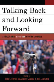 Title: Talking Back and Looking Forward: An Educational Revolution in Poetry and Prose, Author: Paul C. Gorski