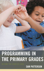 Title: Programming in the Primary Grades: Beyond the Hour of Code, Author: Sam Patterson