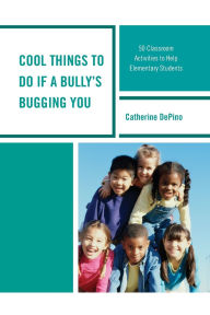 Title: Cool Things to Do If a Bully's Bugging You: 50 Classroom Activities to Help Elementary Students, Author: Catherine DePino