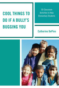 Title: Cool Things to Do If a Bully's Bugging You: 50 Classroom Activities to Help Elementary Students, Author: Catherine DePino