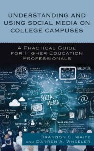 Title: Understanding and Using Social Media on College Campuses: A Practical Guide for Higher Education Professionals, Author: Brandon C. Waite