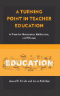A Turning Point in Teacher Education: A Time for Resistance, Reflection, and Change