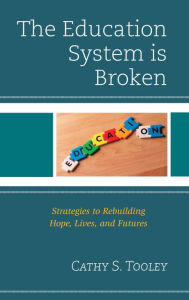 Title: The Education System is Broken: Strategies to Rebuilding Hope, Lives, and Futures, Author: Cathy S. Tooley