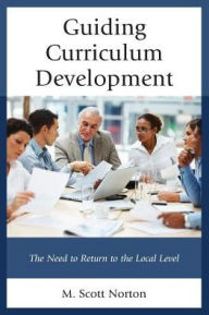 Title: Guiding Curriculum Development: The Need to Return to Local Control, Author: M. Scott Norton