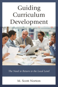 Title: Guiding Curriculum Development: The Need to Return to Local Control, Author: M. Scott Norton