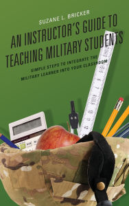 Title: An Instructor's Guide to Teaching Military Students: Simple Steps to Integrate the Military Learner into Your Classroom, Author: Suzane Bricker